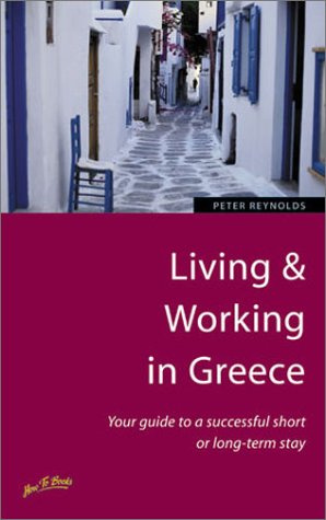 Living & Working in Greece: Your Guide to a Successful Short or Long-Term Stay (9781857036756) by Reynolds, Peter