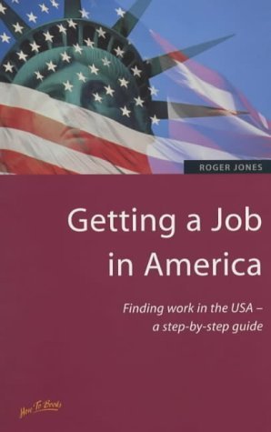 Getting a Job in America: Working in the USA - a Step-by-step Guide (Living & Working in the USA) (9781857036770) by Jones, Roger