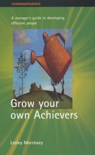 Beispielbild fr Grow your own Achievers: A manager's guide to developing effective people: The Manager's Guide to Building Effective People zum Verkauf von AwesomeBooks
