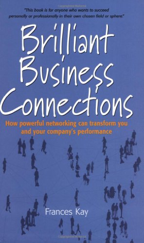 Brilliant Business Connections: How powerful networking can transform you and your company's performance (9781857039696) by Kay, Frances