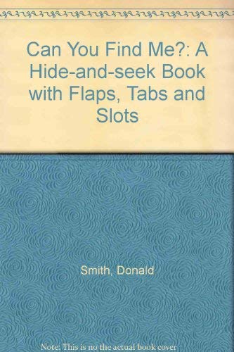 Can You Find Me?: A Hide-and-seek Book with Flaps, Tabs and Slots (9781857070002) by Donald Smith