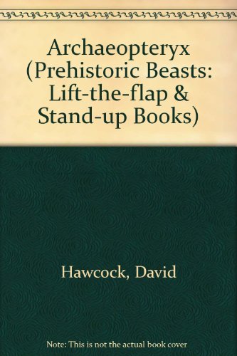 Archaeopteryx (Prehistoric Beasts: Lift-the-flap & Stand-up Books) (9781857070477) by Hawcock, D.