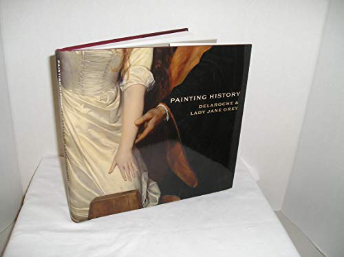 Beispielbild fr Painting History: Delaroche and Lady Jane Grey zum Verkauf von Irish Booksellers