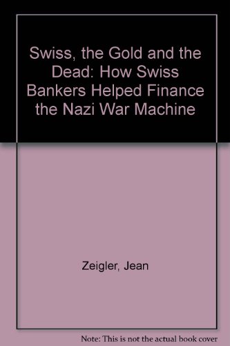 9781857100730: Swiss, the Gold and the Dead: How Swiss Bankers Helped Finance the Nazi War Machine