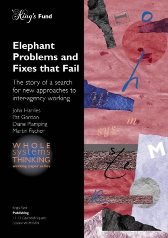 Imagen de archivo de Elephant Problems and Fixes That Fail: The Story of a Search for New Approaches to Inter-agency Working (Whole Systems Thinking) a la venta por Phatpocket Limited