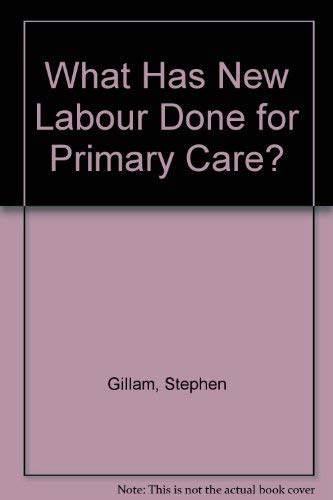 Stock image for What Has New Labour Done for Primary Care? A Balance Sheet for sale by PsychoBabel & Skoob Books