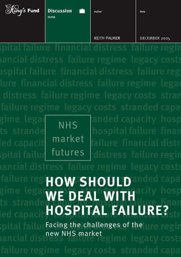 How Should We Deal with Hospital Failure?: Facing the Challenges of the New NHS Market (9781857175424) by Keith Palmer