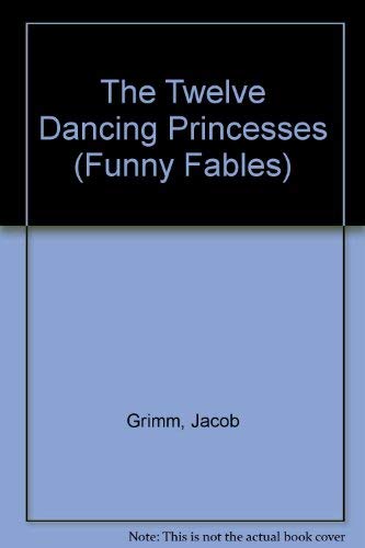 The Twelve Dancing Princesses (Funny Fables) (9781857226065) by Jacob Grimm; Wilhelm Grimm