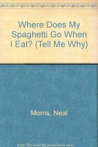 9781857240719: Where Does My Spaghetti Go When I Eat?: Questions Children Ask About the Human Body (Tell Me Why Books)