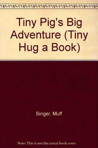 Tiny Pig's Big Adventure (Tiny Hugs) (Tiny Hug a Book) (9781857245141) by Muff Singer