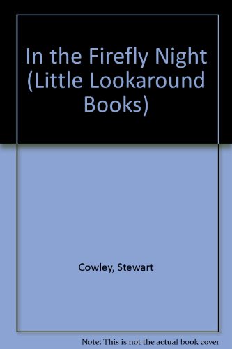 In the Firefly Night (Little Look-around Books) (9781857249552) by Stewart Cowley; Susi Adams; Elizabeth Gatt; Cindy Rosenheim