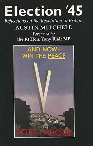 Election '45: Reflections on the revolution in Britain (9781857251098) by Austin Vernon Mitchell