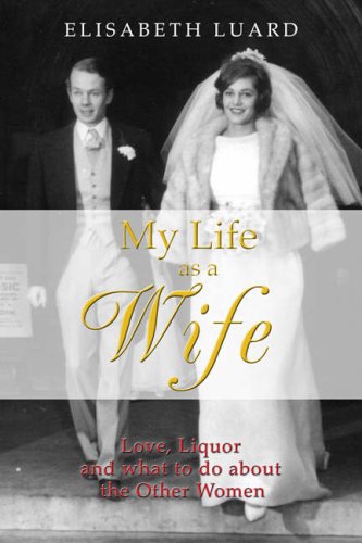 Stock image for My Life as a Wife: Love, Liquor and What to Do About the Other Women for sale by WorldofBooks