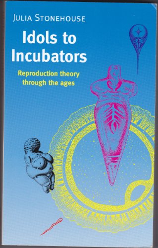 Idols to Incubators: Reproduction Theory Through the Ages (9781857270525) by Stonehouse, Julia
