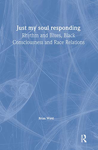 9781857281385: Just My Soul Responding: Rhythm and Blues, Black Consciousness and Race Relations