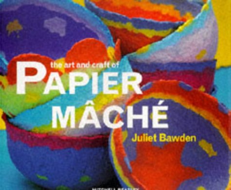 The Art and Craft of Papier Mache (Art & Craft) (9781857324617) by Juliet Bawden