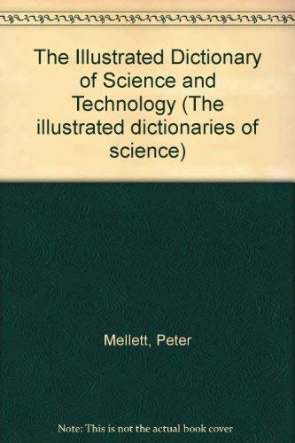 The Illustrated Dictionary of Science and Technology (The Illustrated Dictionaries of Science) (9781857370164) by Peter Mellett