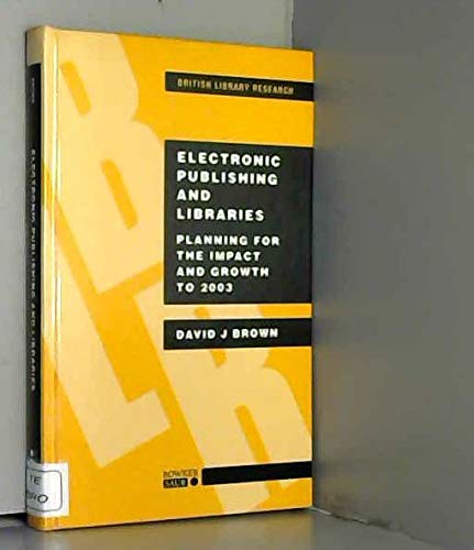 Electronic Publishing and Libraries: Planning for the Impact and Growth to 2003 (British Library Research Series) (9781857391664) by Brown, David J.