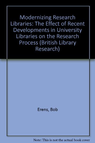 Stock image for Modernizing Research Libraries: The Effect of Recent Developments in University Libraries on the Research Process (British Library Research) for sale by Phatpocket Limited