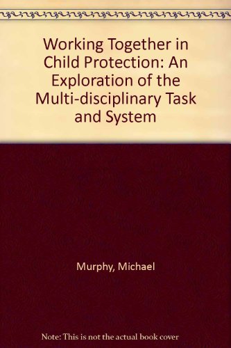 Working Together in Child Protection: An Exploration of the Multi-Disciplinary Task and System (9781857421972) by Murphy, Michael