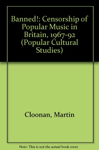 Banned!: Censorship of Popular Music in Britain : 1967-92 (Popular Culture Studies, 9) (9781857422993) by Cloonan, Martin