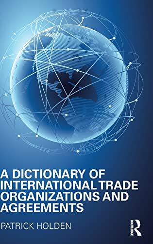 A Dictionary of International Trade Organizations and Agreements - Patrick Holden