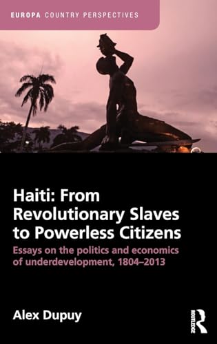 9781857437102: Haiti: From Revolutionary Slaves to Powerless Citizens: Essays on the Politics and Economics of Underdevelopment, 1804-2013