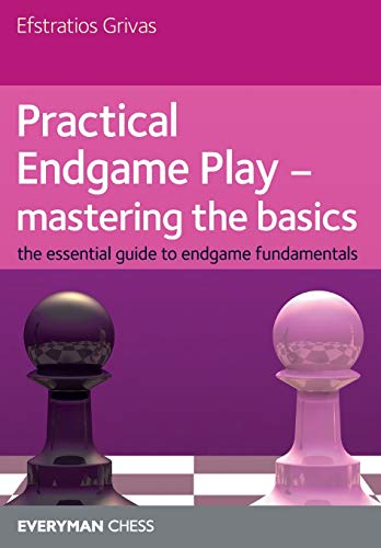 Practical Endgame Play - Mastering the Basics: The Essential Guide To Endgame Fundamentals (Every...