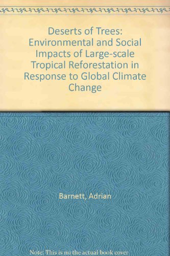 Deserts of Trees: The Environmental and Social Impacts of Large-scale Tropical Reforestation in Response to Global Climate Change (9781857500608) by Adrian Barnett