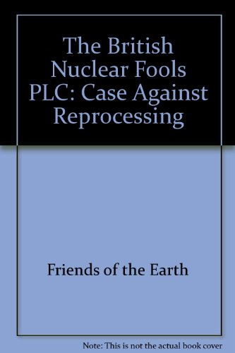 The British Nuclear Fools: The Case Against Reprocessing (9781857500851) by [???]