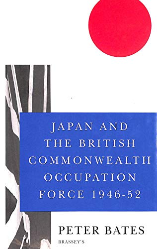 Japan and the British Commonwealth Occupation Force 1946-52 (9781857530001) by Bates, Peter