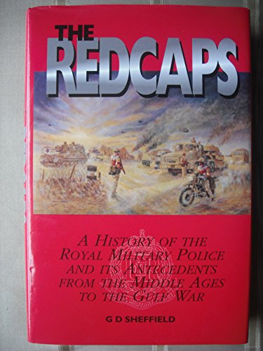 The Redcaps: A History of the Royal Military Police and Its Antecedents from the Middle Ages to t...