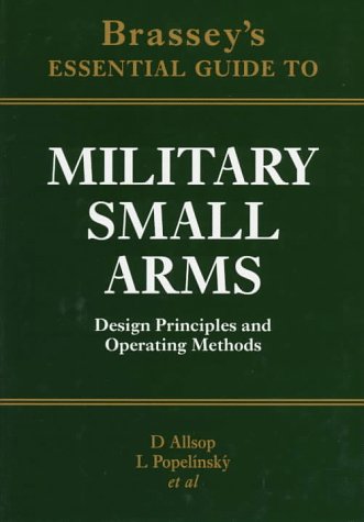 BRASSEY'S ESSENTIAL GUIDE TO MILITARY SMALL ARMS Design Principles and Operating Methods