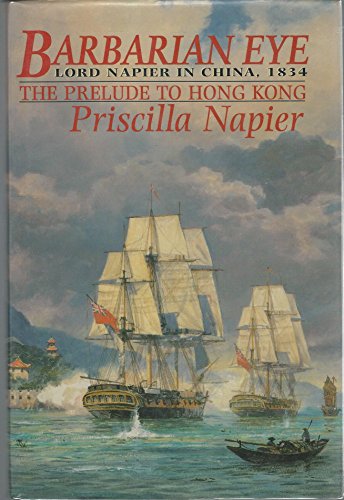 Stock image for Barbarian Eye: Lord Napier in China, 1834: The Prelude to Hong Kong. for sale by John M. Gram