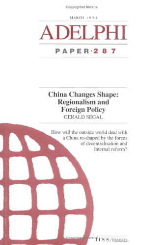 China Changes Shape: Regionalism and Foreign Policy (Adelphi series) (9781857531701) by Segal, Gerald