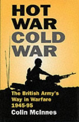 Stock image for HOT WAR COLD WAR: The British Army's Way in Warfare 1945-95 for sale by WorldofBooks
