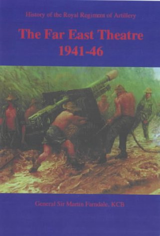 Stock image for The Far East Theatre 1941 - 1946 - History of the Royal Regiment of Artillery for sale by Wildside Books