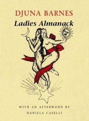 Ladies Almanac: Showing Their Signs and Their Tides, Their Moons and Their Changes, the Seasons as It Is with Them, Their Eclipses and Equinoxes, as ... Written & Illustrated by a Lady of Fashion (9781857548273) by Barnes, Djuna