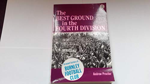 9781857560107: The Best Ground in the Fourth Division: Recent History of Burnley Football Club (1960-1988)