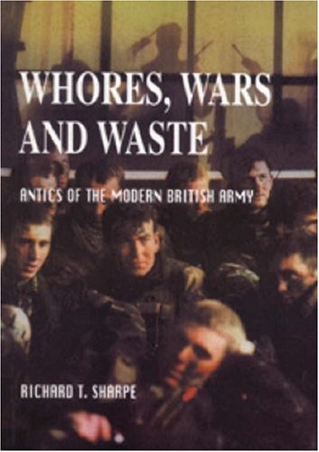 Beispielbild fr Whores, Wars and Waste: Antics of the Modern British Army zum Verkauf von WorldofBooks