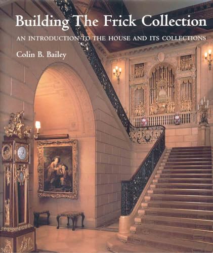 Building the Frick Collection: An introduction to the House and Its Collections (9781857593815) by Bailey, Colin B.