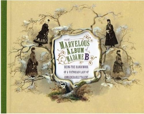 Beispielbild fr The Marvelous Album of Madame B: Being the Handiwork of a Victorian Lady of Considerable Talent zum Verkauf von WorldofBooks