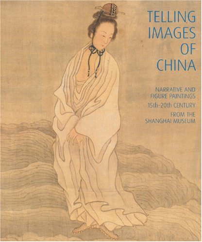 Imagen de archivo de Telling Images of China: Narrative and Figure Paintings, 15th-20th Century from the Shanghai Museum a la venta por HPB-Ruby