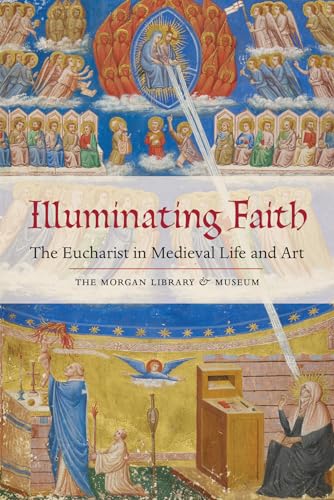 Stock image for Illuminating Faith: The Eucharist in Medieval Life and Art: The Morgan Library Museum for sale by Blue Vase Books