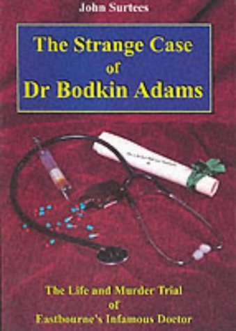 The Strange Case of Dr. Bodkin Adams : The Life and Murder Trial of Eastbourne's Infamous Doctor ...