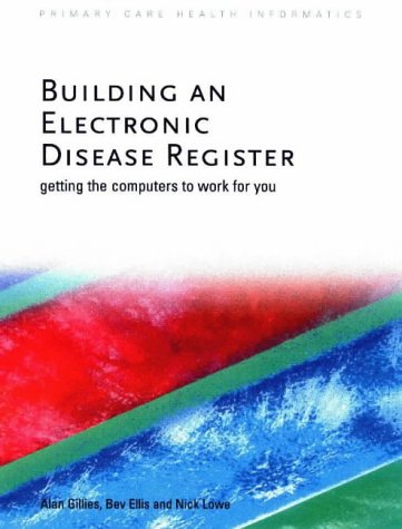 Stock image for Building an Electronic Disease Register: Getting the Computer to Work for You (Primary Care Health Informatics) for sale by AwesomeBooks