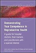 Beispielbild fr Demonstrating Your Competence in Reproductive Health: A Guide for Hospital Doctors, Their Trainers and Practitioners with a Special Interest (Appraisal and Revalidation) zum Verkauf von Reuseabook