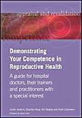 Stock image for Demonstrating Your Competence in Reproductive Health: A Guide for Hospital Doctors, Their Trainers and Practitioners with a Special Interest (Appraisal and Revalidation) for sale by Reuseabook