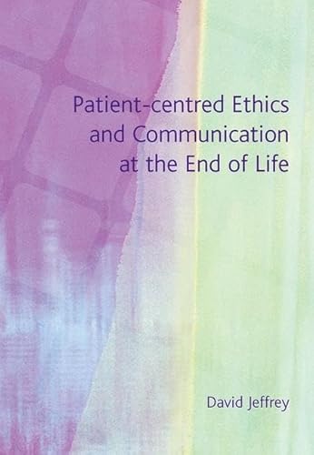 Patient-Centred Ethics and Communication at the End of Life (9781857756210) by Jeffrey, David