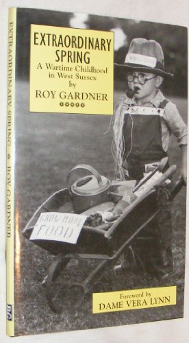 Extraordinary Spring: A Wartime Childhood in West Sussex (9781857761665) by Gardner, Roy; Lynn, Dame Vera